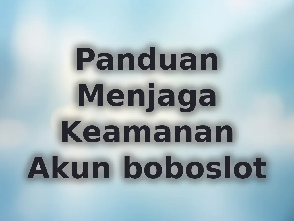 Panduan Menjaga Keamanan Akun boboslot